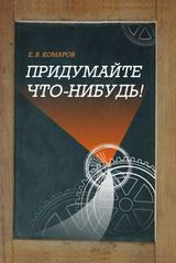Комаров Е. В. «Придумайте что-нибудь!»